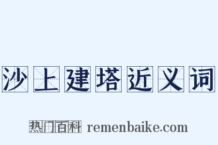 沙上建塔近义词是什么意思的图片